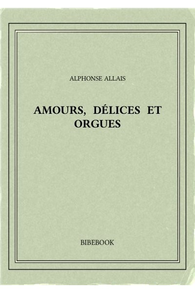 Allais Alphonse Amours Delices Et Orgues