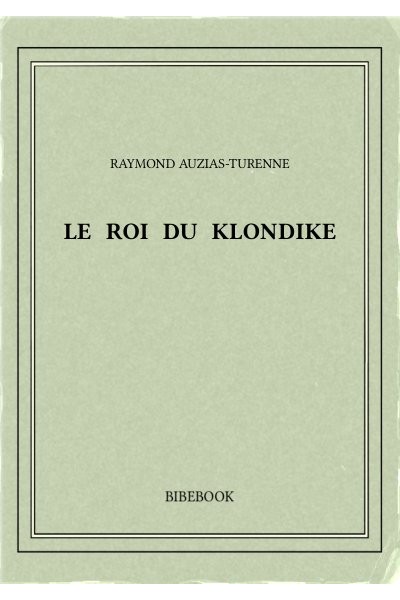 Auzias Turenne Raymond Le Roi Du Klondike