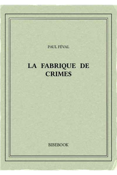 Feval Paul La Fabrique De Crimes