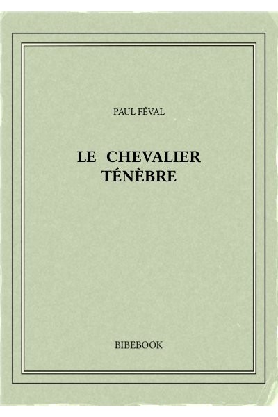 Feval Paul Le Chevalier Tenebre